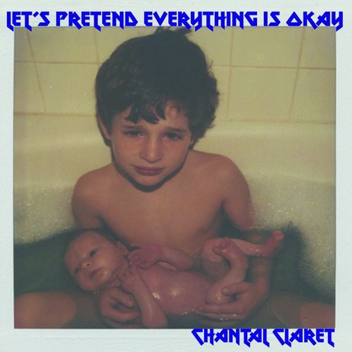 Chantal Claret/Let’s Pretend Everything’s Okay