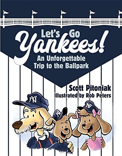 Scott Pitoniak Let's Go Yankees An Unforgettable Trip To The Ballpark 