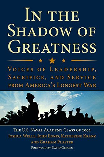 The U. S. Naval Academy Class Of 2002 In The Shadow Of Greatness Voices Of Leadership Sacrifice And Service From 