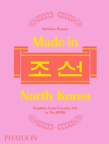 Nick Bonner/Made in North Korea@ Graphics from Everyday Life in the Dprk