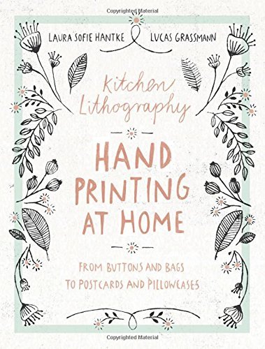 Laura Sofie Hantke/Kitchen Lithography@Hand Printing at Home: From Buttons and Bags to P
