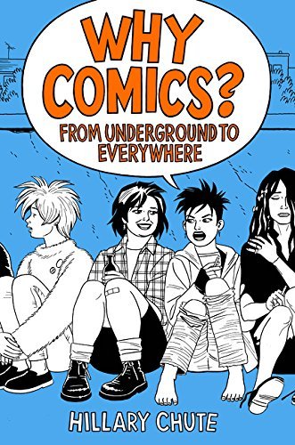 Hillary Chute Why Comics? From Underground To Everywhere 