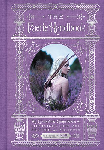 The Editors of Faerie Magazine/The Faerie Handbook@An Enchanting Compendium of Literature, Lore, Art, Recipes, and Projects