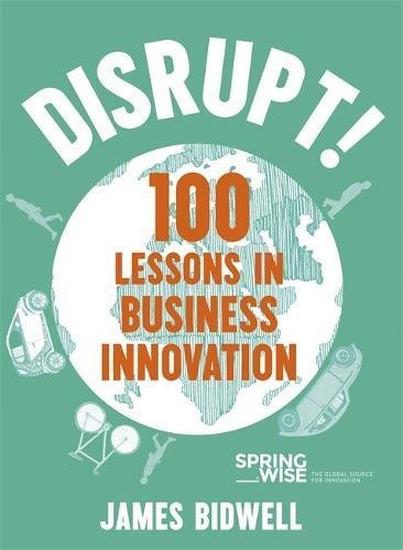 James Bidwell Disrupt! 100 Lessons In Business Innovation 