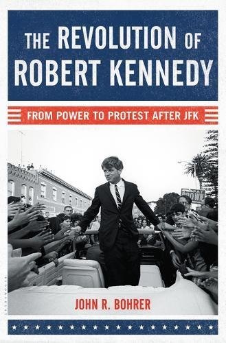 John R. Bohrer/The Revolution of Robert Kennedy@From Power to Protest After JFK