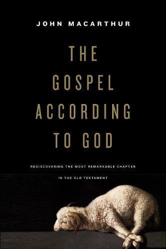John Macarthur The Gospel According To God Rediscovering The Most Remarkable Chapter In The 