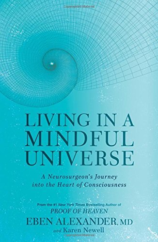 Eben Alexander/Living in a Mindful Universe@A Neurosurgeon's Journey Into the Heart of Consci