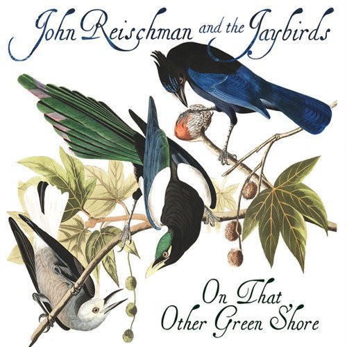 John & The Jaybirds Reischman On That Other Green Shore 