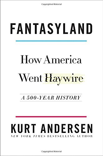 Kurt Andersen Fantasyland How America Went Haywire A 500 Year History 