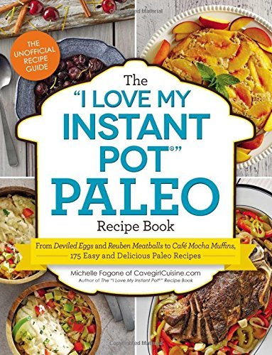 Michelle Fagone The I Love My Instant Pot(r) Paleo Recipe Book From Deviled Eggs And Reuben Meatballs To Caf? Mo 