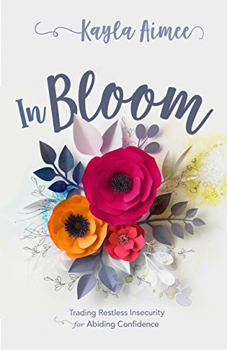 Kayla Aimee/In Bloom@ Trading Restless Insecurity for Abiding Confidenc