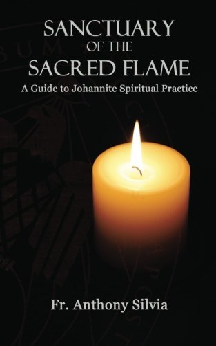 Anthony Silvia/Sanctuary of the Sacred Flame@ A Guide to Johannite Spiritual Practice