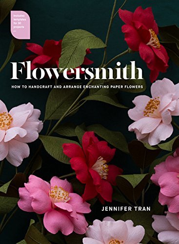 Jennifer Tran Flowersmith How To Handcraft And Arrange Enchanting Paper Flo 