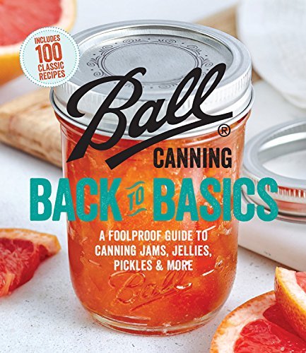 Ball Home Canning Test Kitchen/Ball Canning Back to Basics@ A Foolproof Guide to Canning Jams, Jellies, Pickl