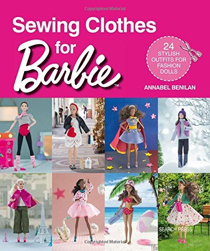 Annabel Benilan Sewing Clothes For Barbie 24 Stylish Outfits For Fashion Dolls 