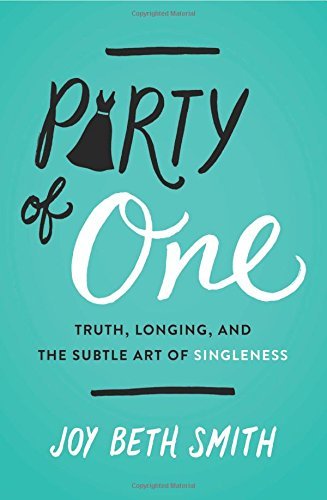 Joy Beth Smith/Party of One@Truth, Longing, and the Subtle Art of Singleness