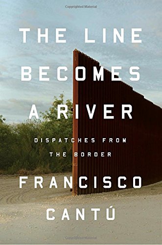 Francisco Cantu/The Line Becomes a River