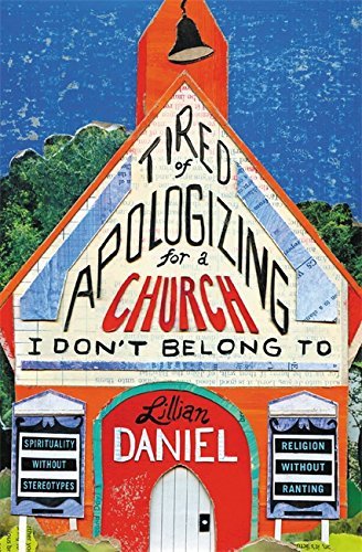 Lillian Daniel/Tired of Apologizing for a Church I Don't Belong T
