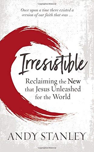 Andy Stanley/Irresistible@ Reclaiming the New That Jesus Unleashed for the W