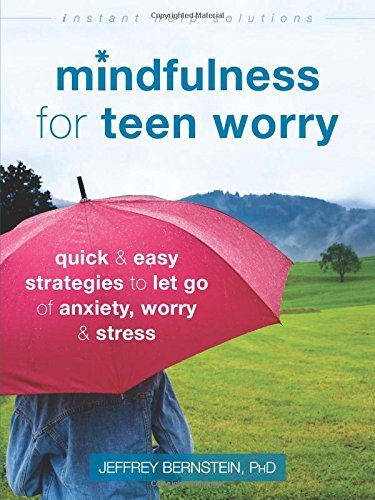 Jeffrey Bernstein Mindfulness For Teen Worry Quick And Easy Strategies To Let Go Of Anxiety W 