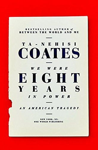 Ta Nehisi Coates We Were Eight Years In Power Essays On The Obama Era 