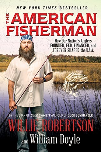 Willie Robertson/The American Fisherman@How Our Nation's Anglers Founded, Fed, Financed, and Forever Shaped the U.S.A.