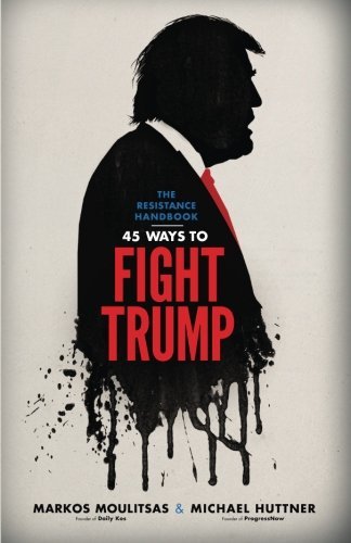Moulitsas Markos/The Resistance Handbook@ 45 Ways to Fight Trump