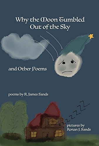 R. James Sands Why The Moon Tumbled Out Of The Sky And Other Poem 