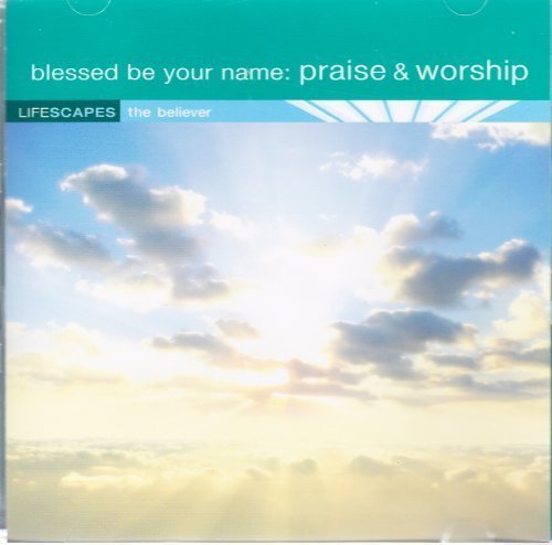 Lifescapes/Blessed Be Your Name: Praise & Worship