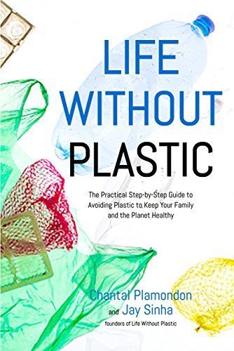 Jay Sinha/Life Without Plastic@The Practical Step-By-Step Guide to Avoiding Plas