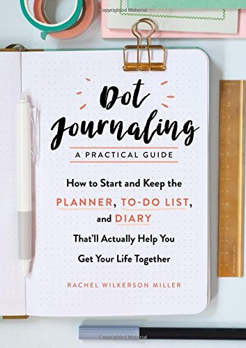 Rachel Wilkerson Miller/Dot Journaling--A Practical Guide@How to Start and Keep the Planner, To-Do List, an
