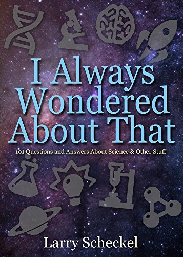 Larry Scheckel I Always Wondered About That 101 Questions And Answers About Science And Other 