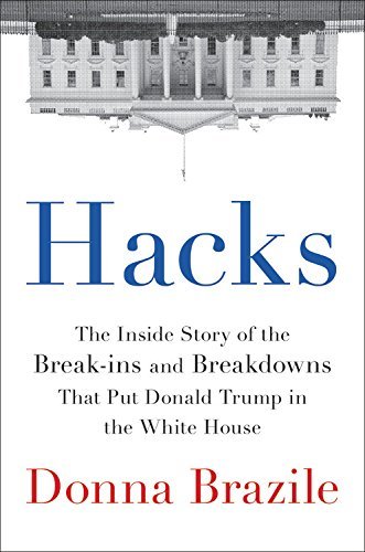 Donna Brazile/Hacks@The Inside Story of the Break-Ins and Breakdowns That Put Donald Trump in the White House