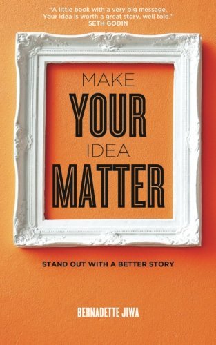 Bernadette Jiwa/Make Your Idea Matter@ Stand out with a better story