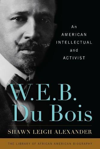 Shawn Leigh Alexander/W. E. B. Du Bois@ An American Intellectual and Activist
