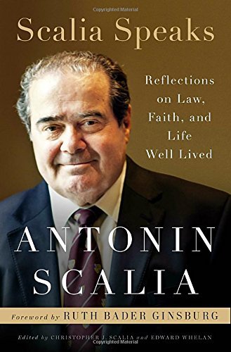 Antonin Scalia/Scalia Speaks@ Reflections on Law, Faith, and Life Well Lived