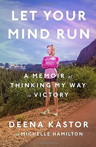 Deena Kastor/Let Your Mind Run@A Memoir of Thinking My Way to Victory