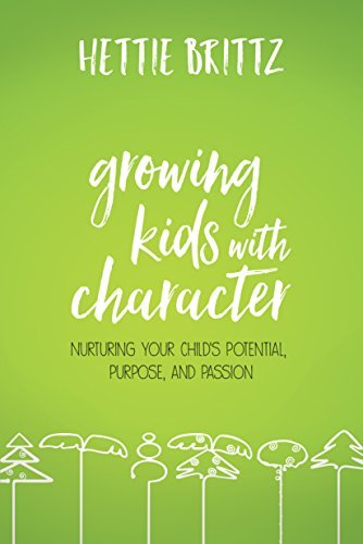 Hettie Brittz Growing Kids With Character Nurturing Your Child's Potential Purpose And Pa 