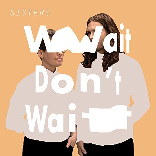 Sisters/Wait Don't Wait