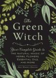 Arin Murphy Hiscock The Green Witch Your Complete Guide To The Natural Magic Of Herbs 