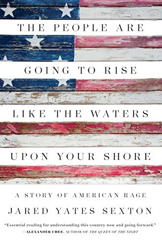 Jared Yates Sexton/The People Are Going to Rise Like the Waters Upon@A Story of American Rage