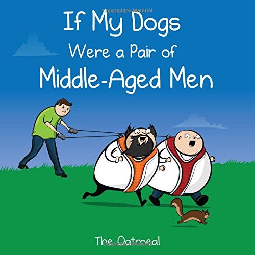 The Oatmeal/If My Dogs Were a Pair of Middle-Aged Men