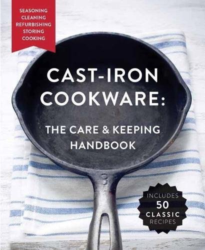 Dominique DeVito/The Cast-Iron Cookware@The Care and Keeping Handbook: Seasoning, Cleaning, Refurbishing, Storing, and Cooking