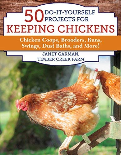 Janet Garman 50 Do It Yourself Projects For Keeping Chickens Chicken Coops Brooders Runs Swings Dust Baths 