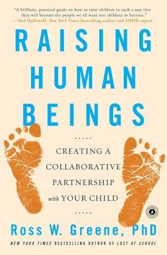 Ross W. Greene/Raising Human Beings@ Creating a Collaborative Partnership with Your Ch