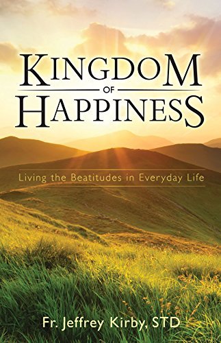 Jeffrey Kirby/Kingdom of Happiness@ Living the Beatitudes in Everyday Life