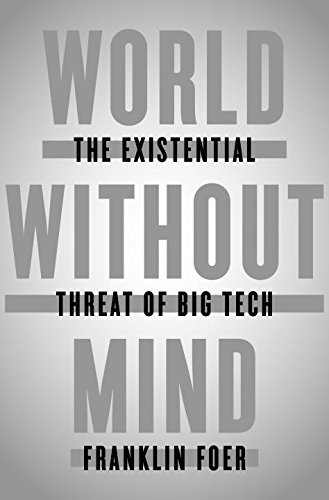 Franklin Foer/World Without Mind@ The Existential Threat of Big Tech