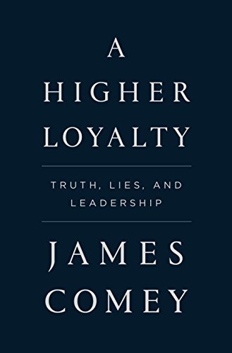 James Comey A Higher Loyalty Truth Lies And Leadership 
