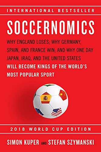 Simon Kuper/Soccernomics (2018 World Cup Edition)@Why England Loses; Why Germany, Spain, and France Win; and Why One Day Japan, Iraq, and the United States Will Become Kings of the World's Most Popular Sport