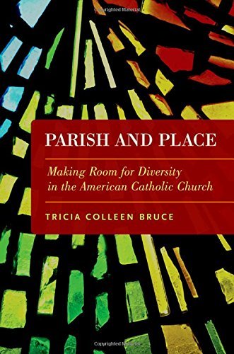 Tricia Colleen Bruce Parish And Place Making Room For Diversity In The American Catholi 